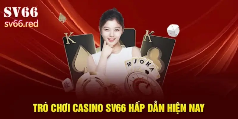 Các trò chơi hấp dẫn của casino SV66 hiện nay