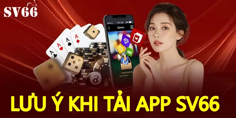 Lưu ý khi tải app SV66 về smartphone